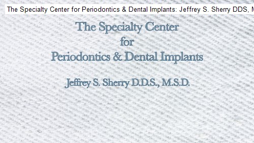 The Specialty Center for Periodontics & Dental Implants: Jeffrey S. Sherry DDS, MSD